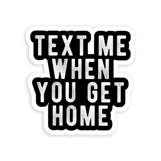 Text me when you get home Sticker
