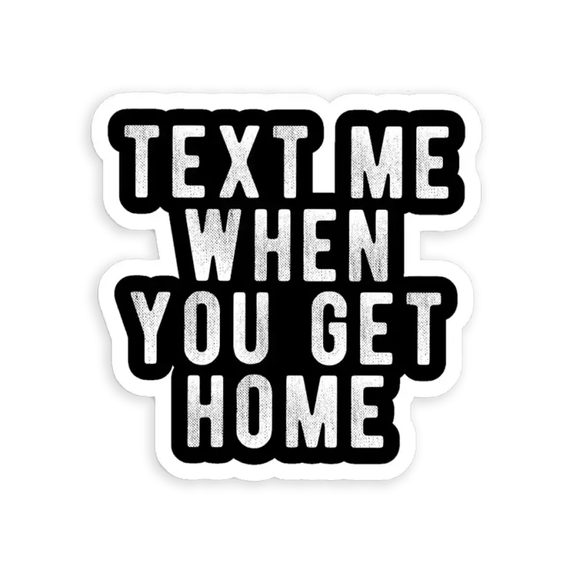 Text me when you get home Sticker