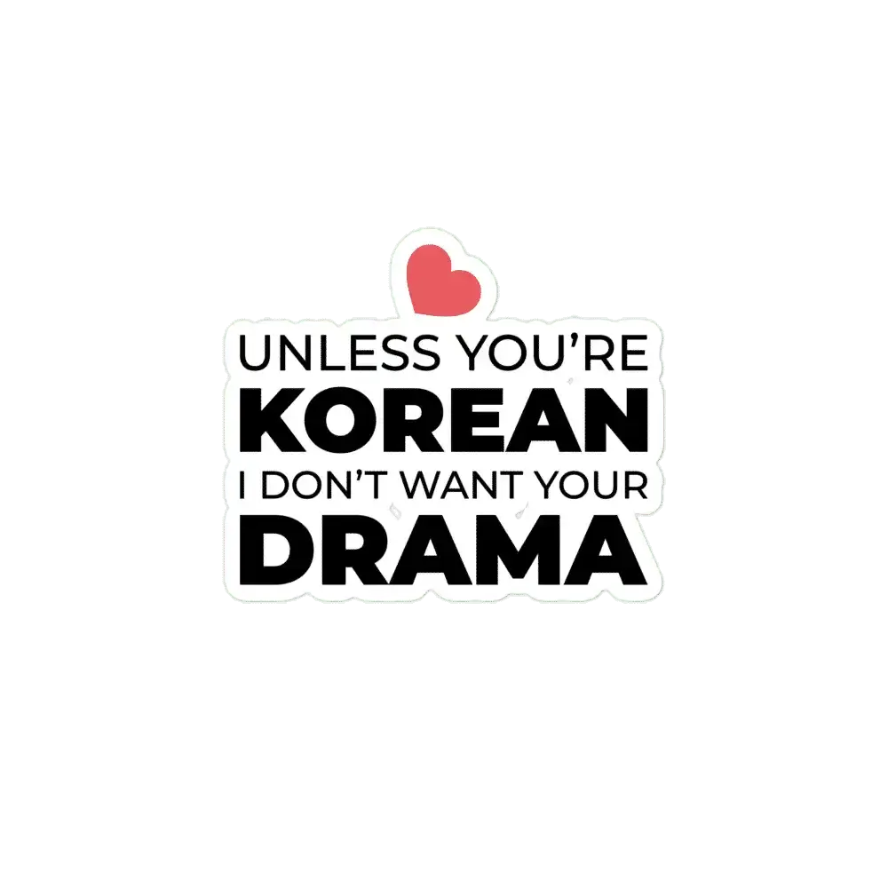 Unless you are Korean I don't want your Drama Sticker