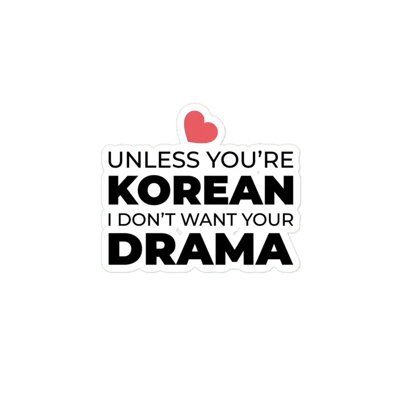 Unless you are Korean I don't want your Drama Sticker