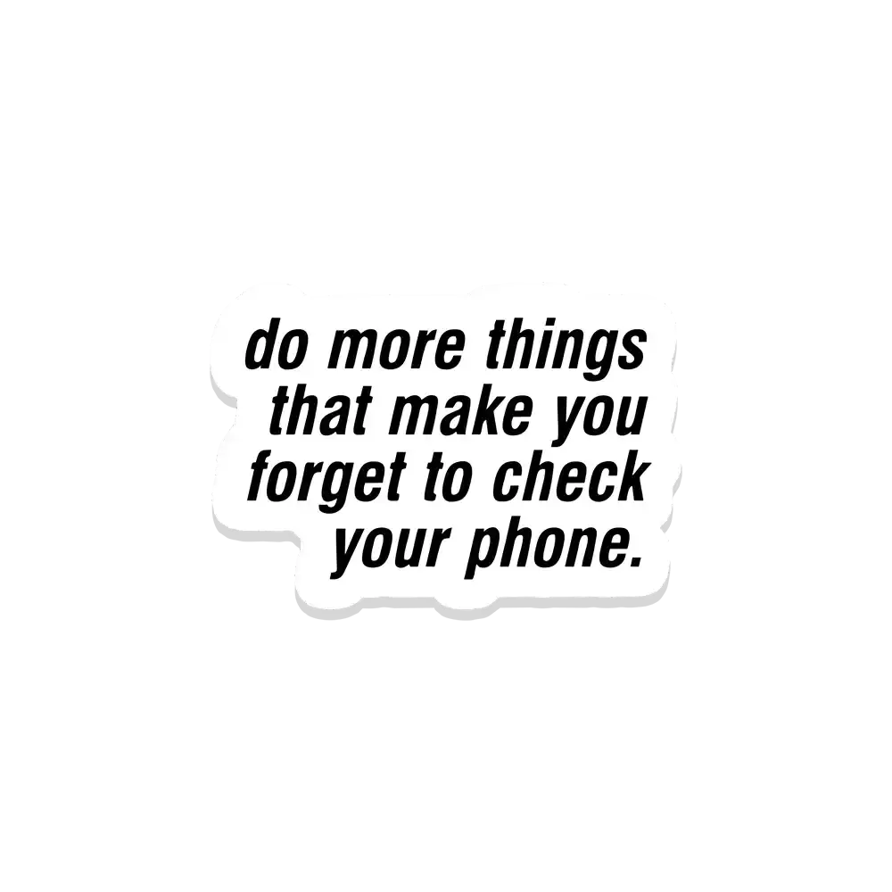 Do more things that make you forget to check your phone Sticker