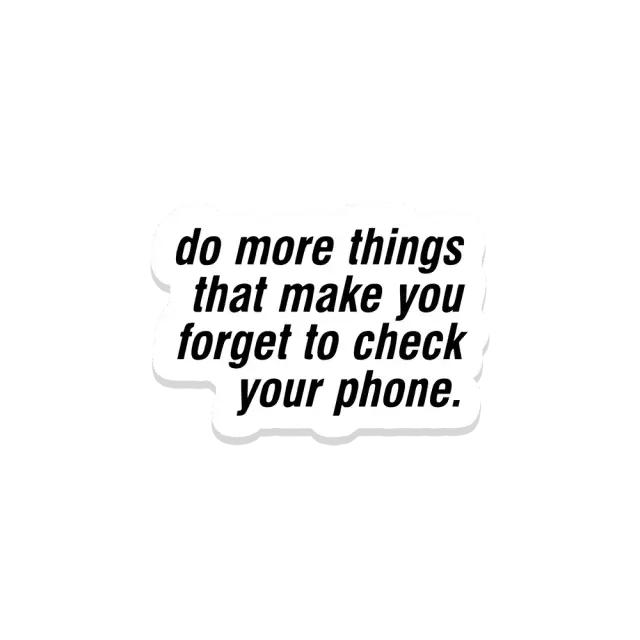Do more things that make you forget to check your phone Sticker