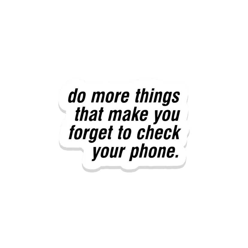 Do more things that make you forget to check your phone Sticker