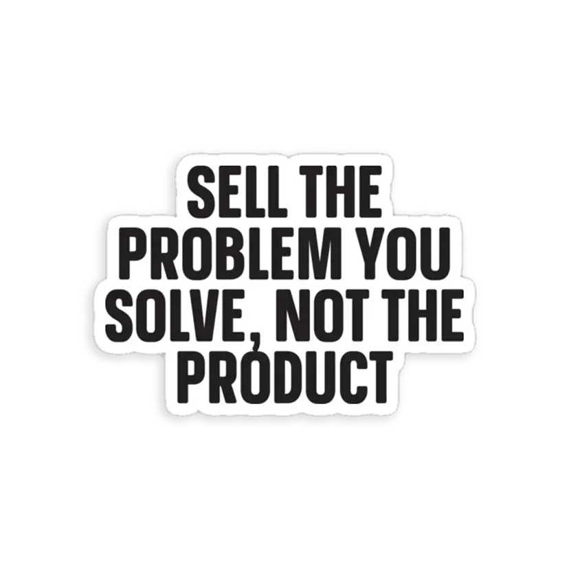 Sell the problem you solve, not the product
