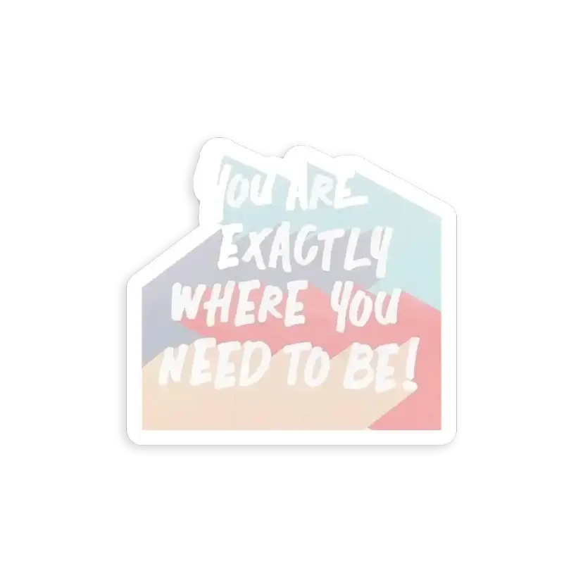 You Are Exactly Where You Need To Be Sticker
