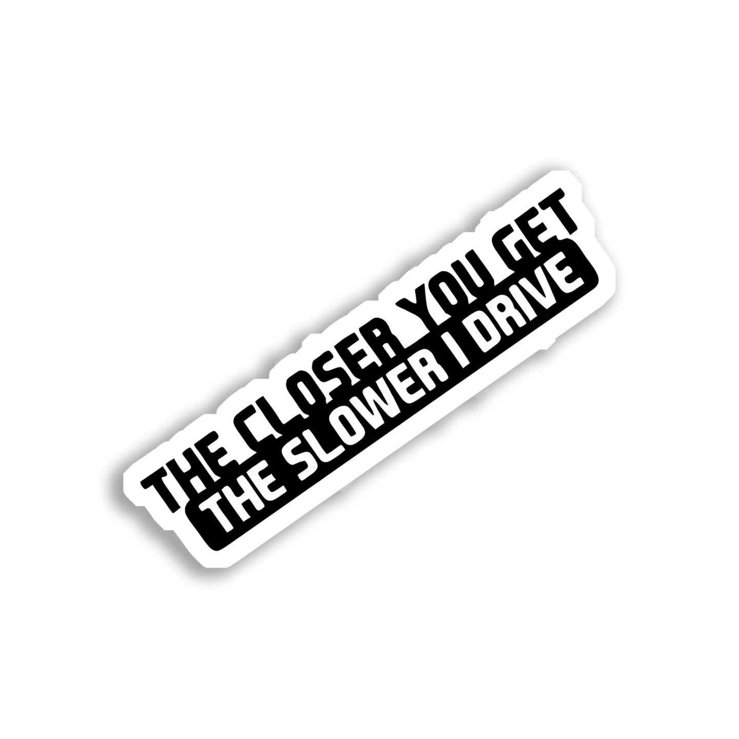 The Closer You Get, The Slower I Drive Car Sticker