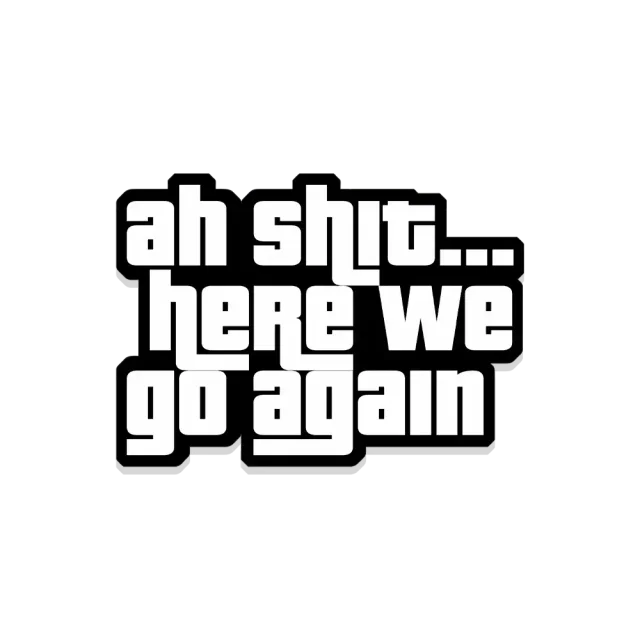 Ah Shit Here We Go Again Sticker
