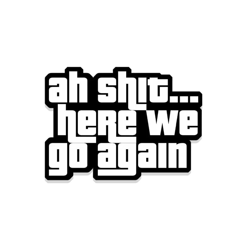 Ah Shit Here We Go Again Sticker