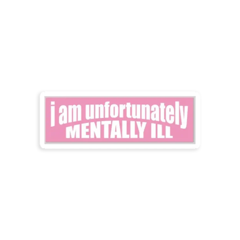 I'm unfortunately mentally Ill Sticker
