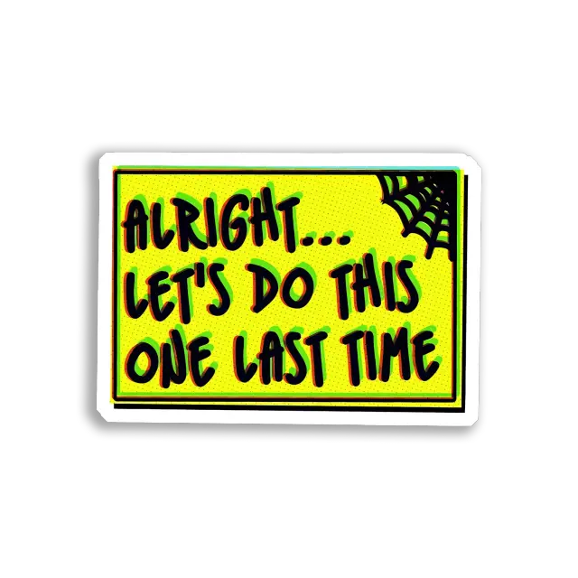 Alright, Let's Do This One Last Time Sticker