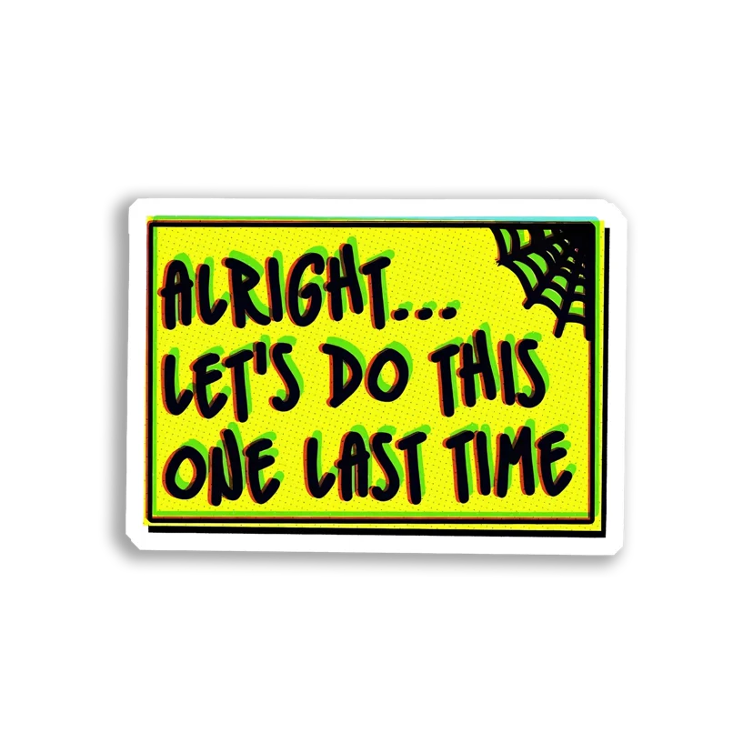 Alright, Let's Do This One Last Time Sticker