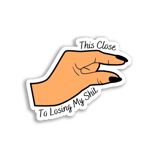 This Close To Losing My Shit Sticker