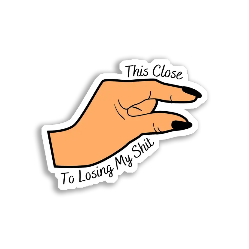 This Close To Losing My Shit Sticker