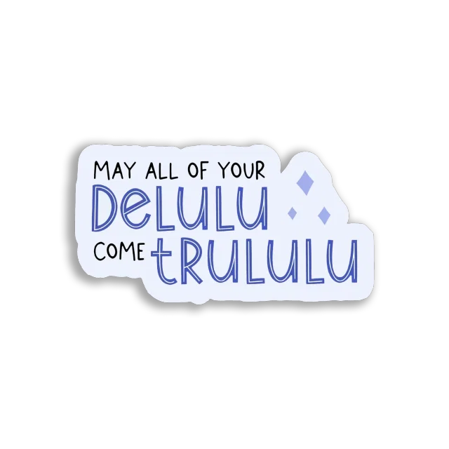 May All Your Delulu Come Trulu Sticker