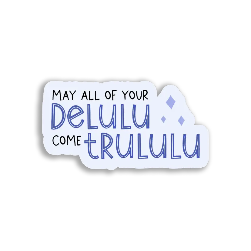 May All Your Delulu Come Trulu Sticker