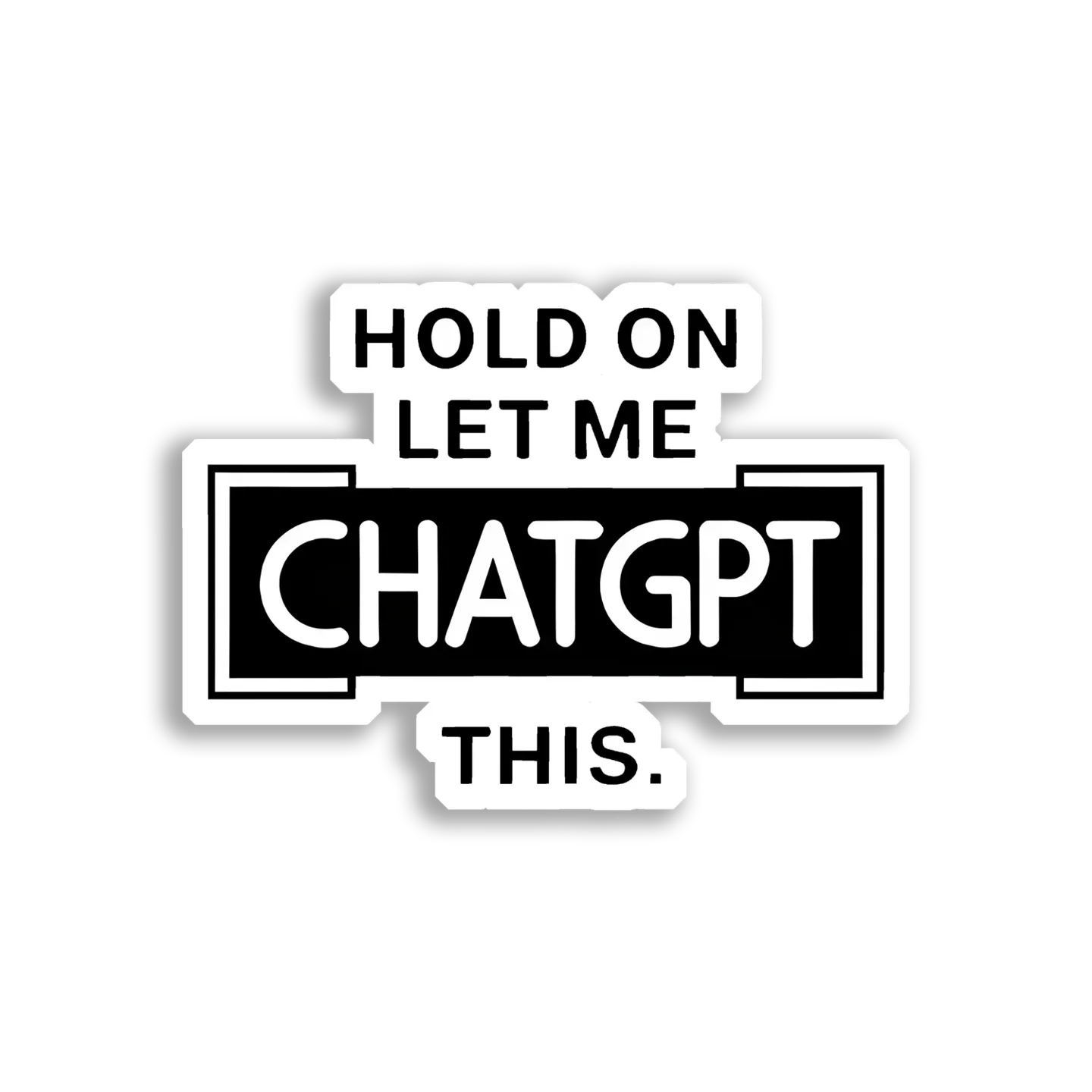 Hold On, Let Me ChatGPT This Sticker