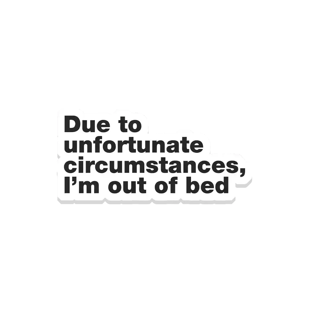Due to unfortunate circumstances I'm out of bed Sticker