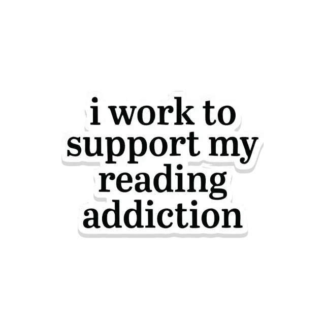 I work to support my Reading Addiction Sticker