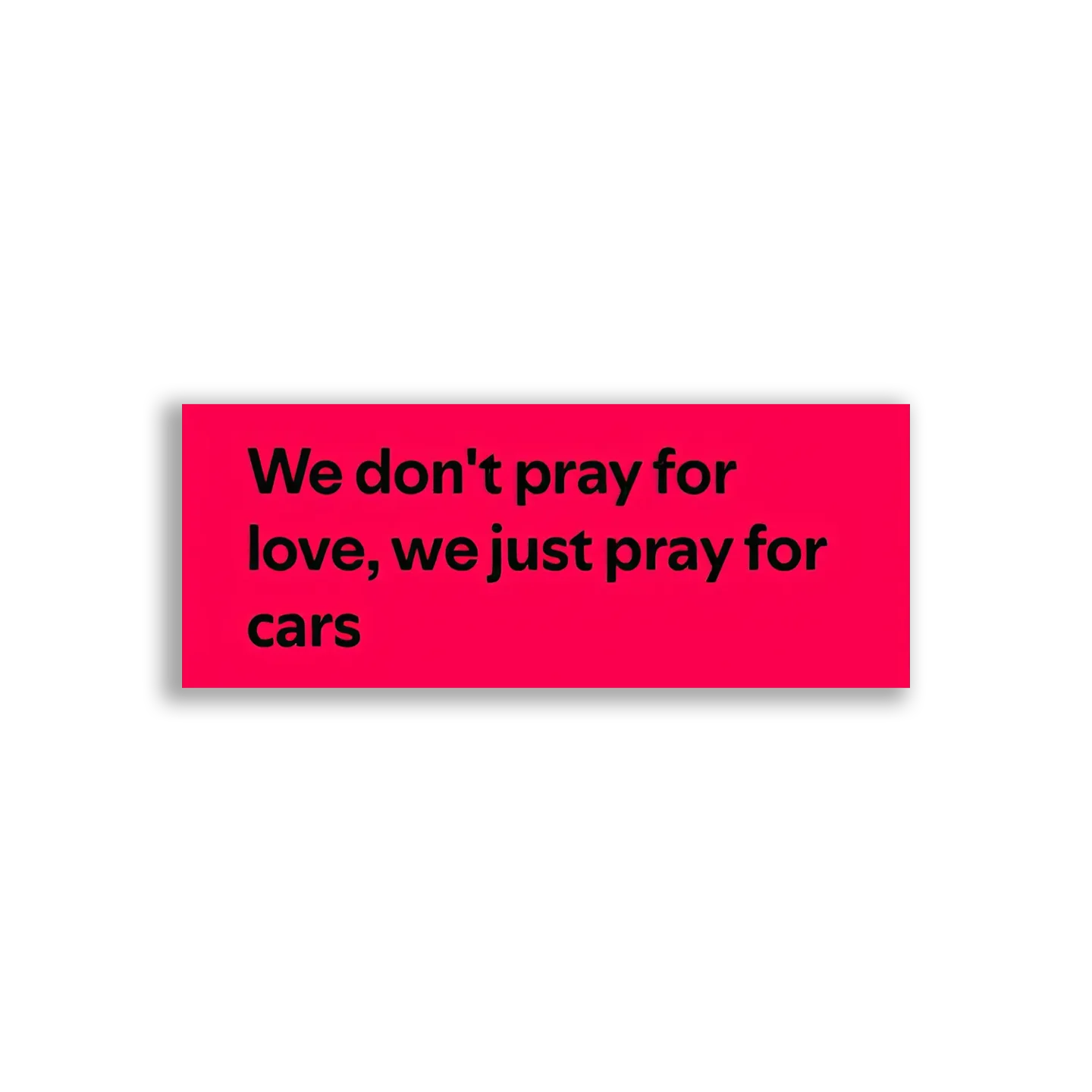 We Don't Pray for Love, Just Cars Sticker