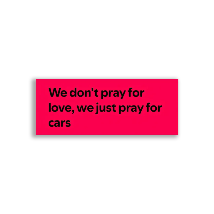 We Don't Pray for Love, Just Cars Sticker