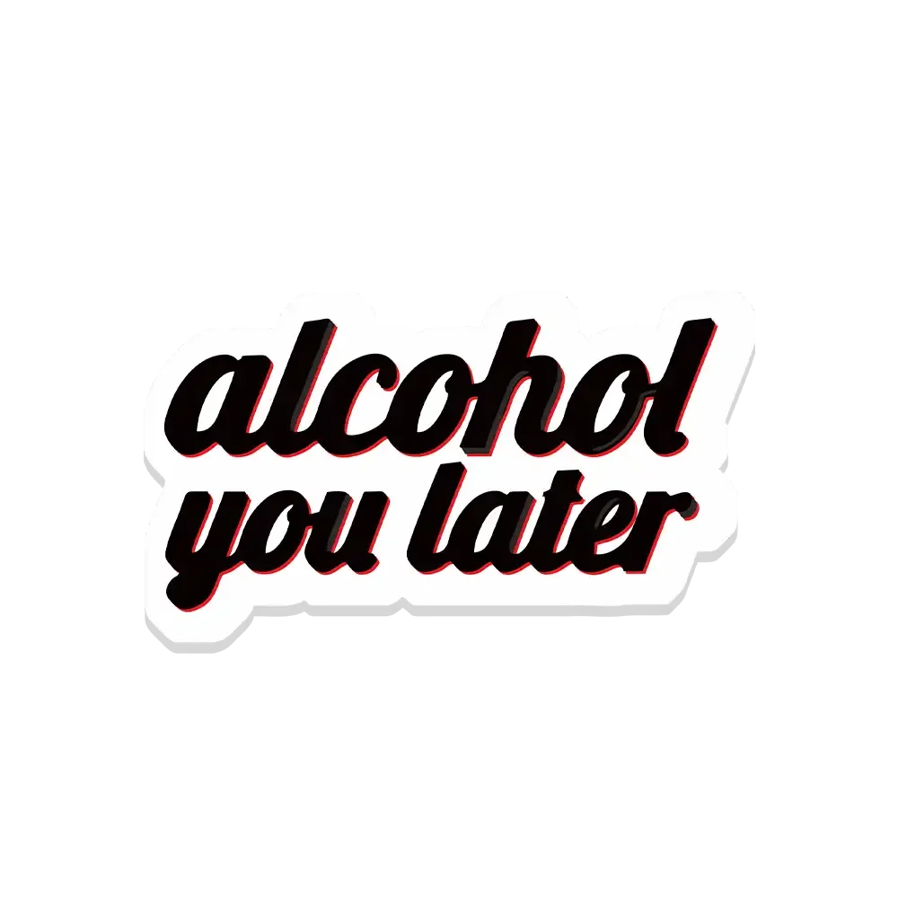 Alcohol you later Sticker