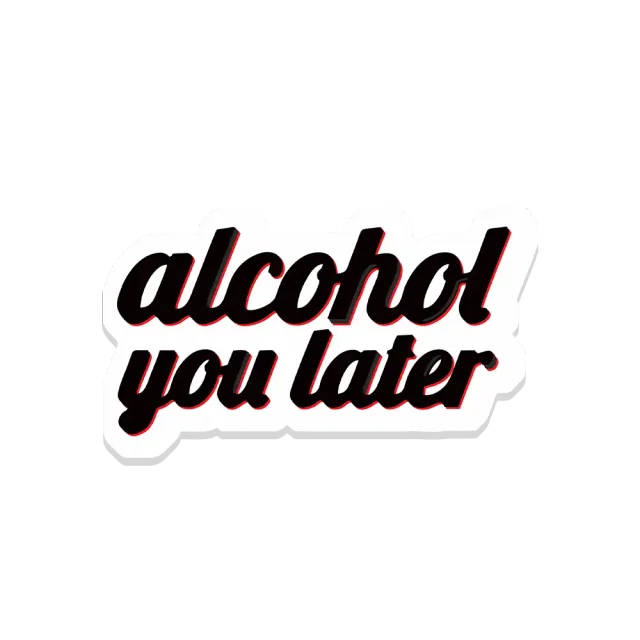Alcohol you later Sticker