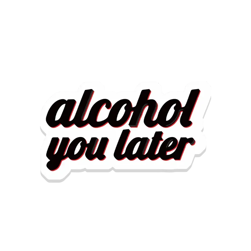 Alcohol you later Sticker