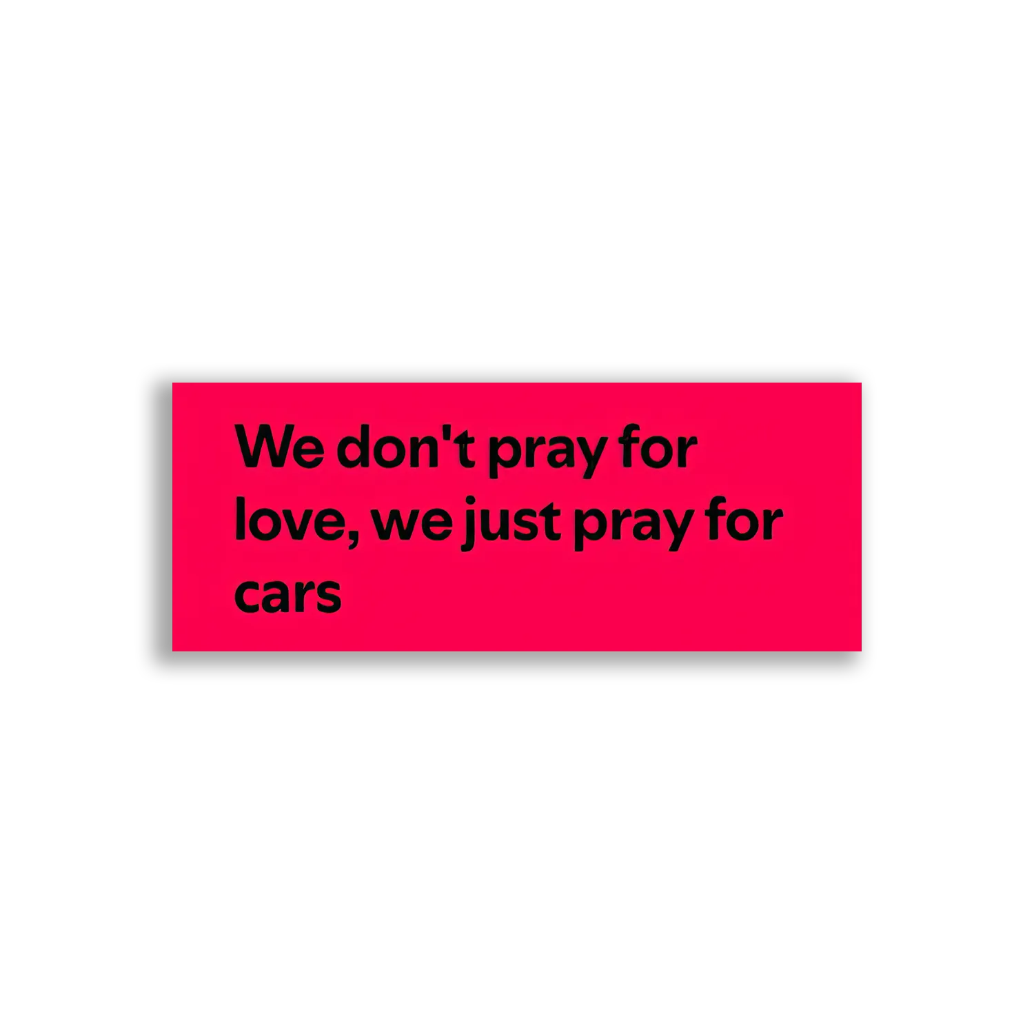 We Don't Pray for Love, Just Cars Sticker