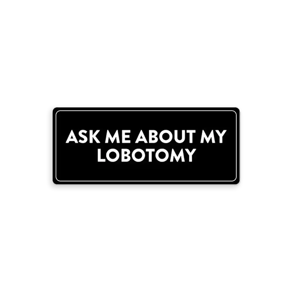 Ask me about my lobotomy Sticker