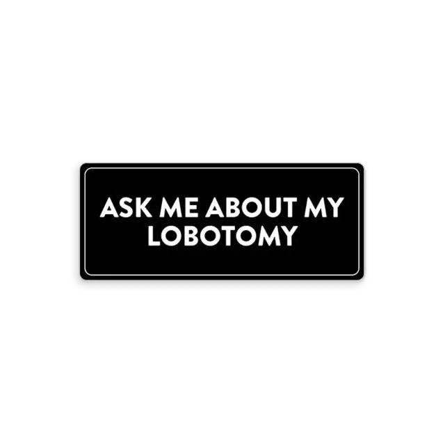 Ask me about my lobotomy Sticker