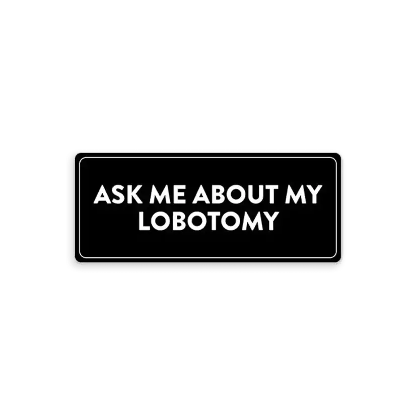 Ask me about my lobotomy Sticker