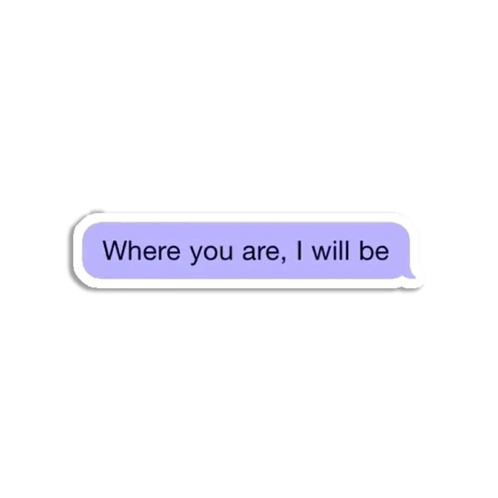 Where you are I will be Sticker