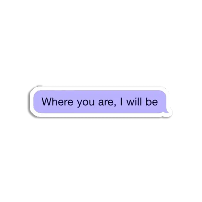 Where you are I will be Sticker