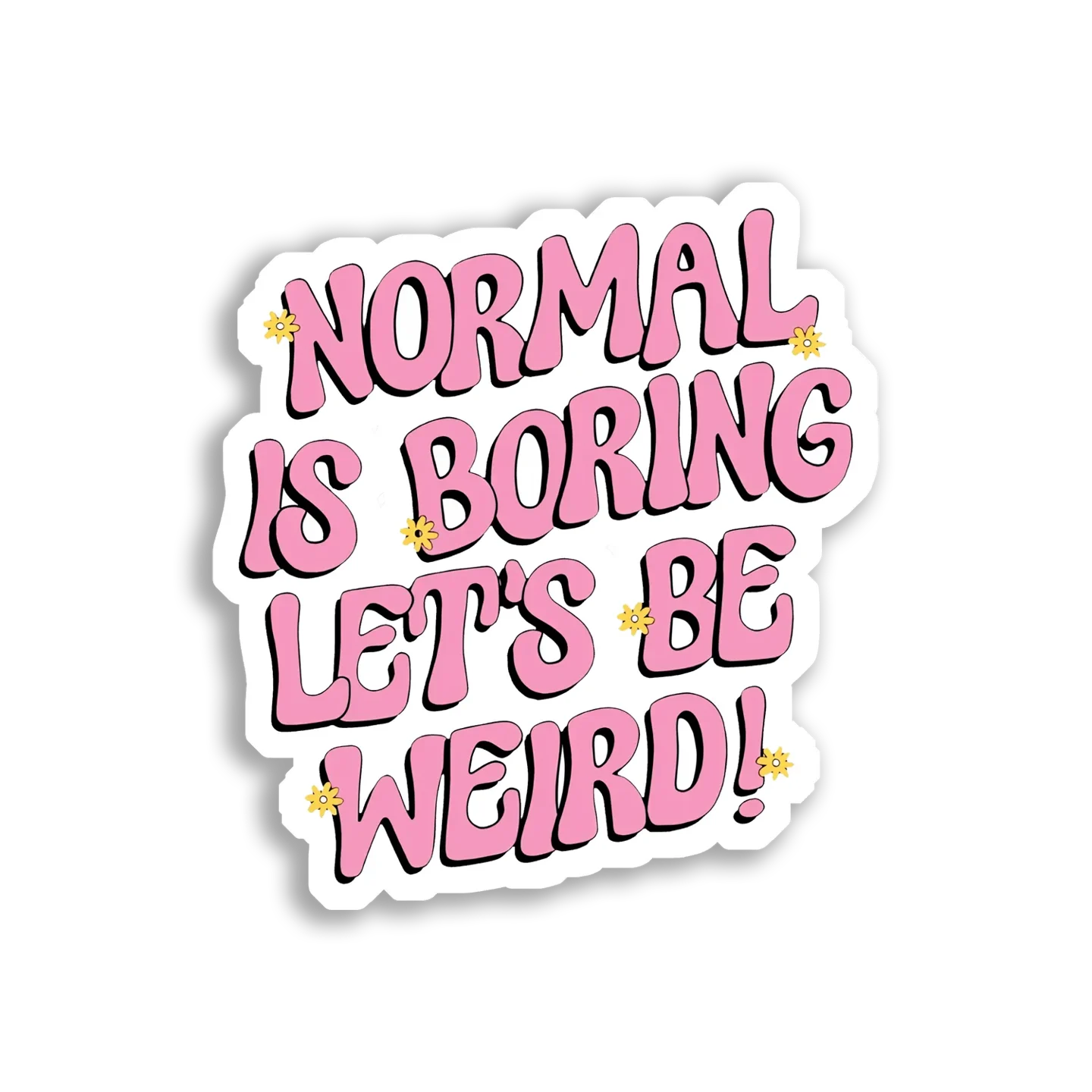 Normal Is Boring, Let's Be Weird Sticker