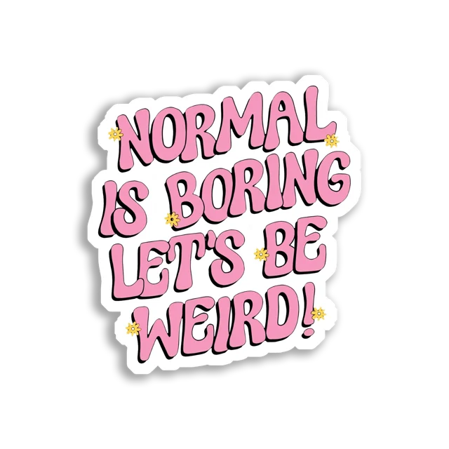 Normal Is Boring, Let's Be Weird Sticker