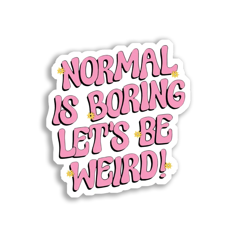 Normal Is Boring, Let's Be Weird Sticker