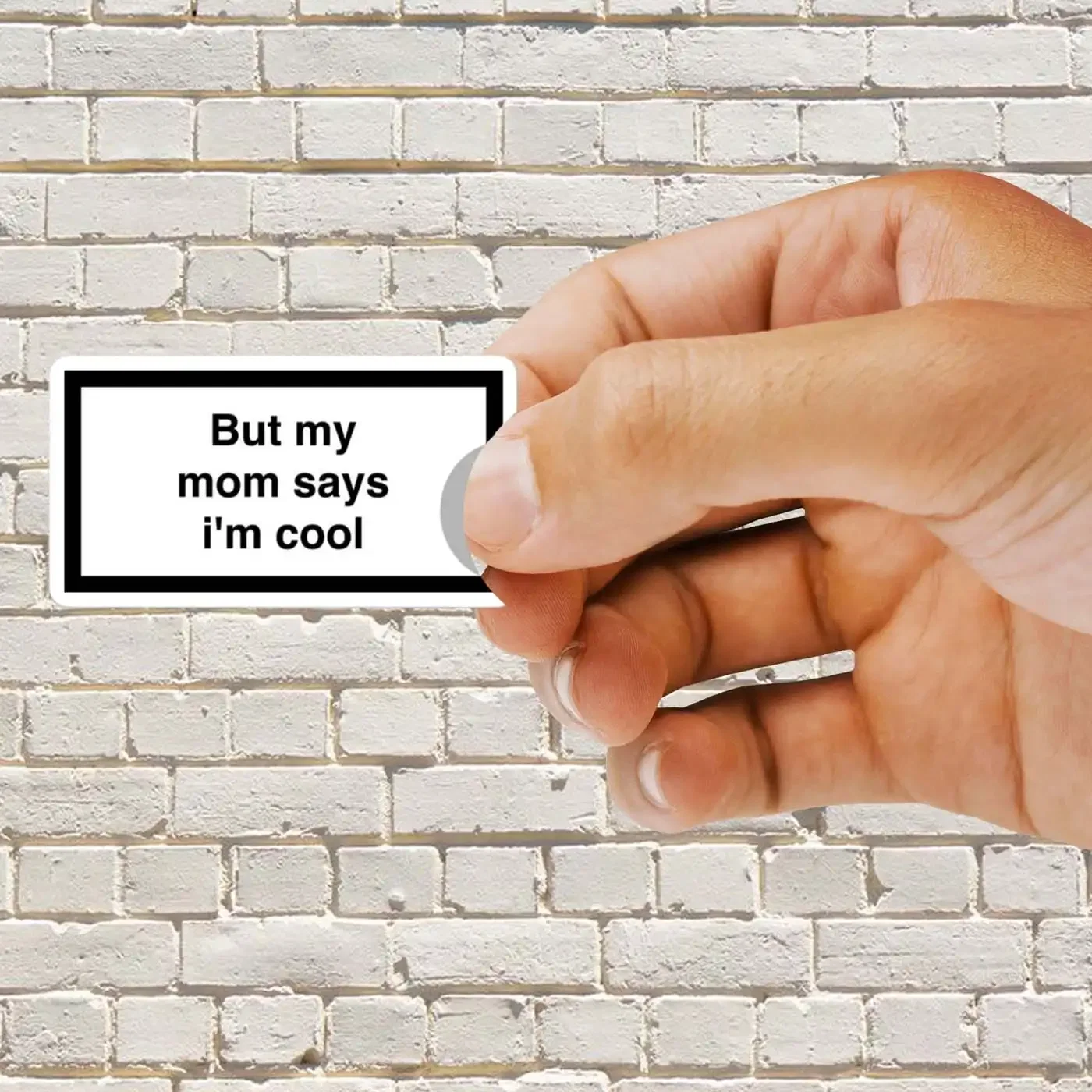 But my mom says I'm cool