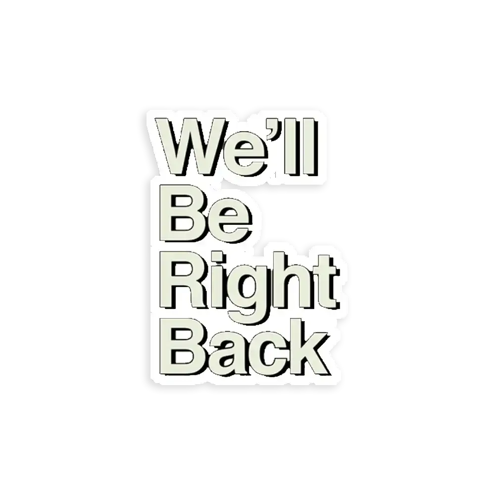 We'll be right back sticker