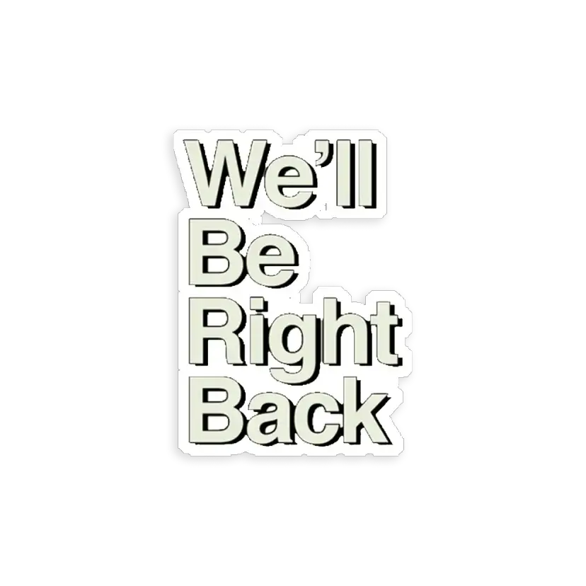 We'll be right back sticker