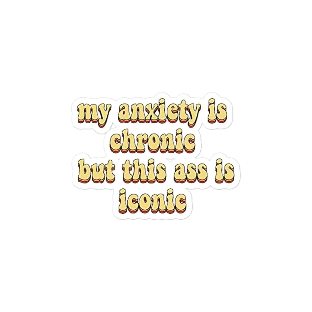 My anxiety is chronic but this ass is iconic Sticker