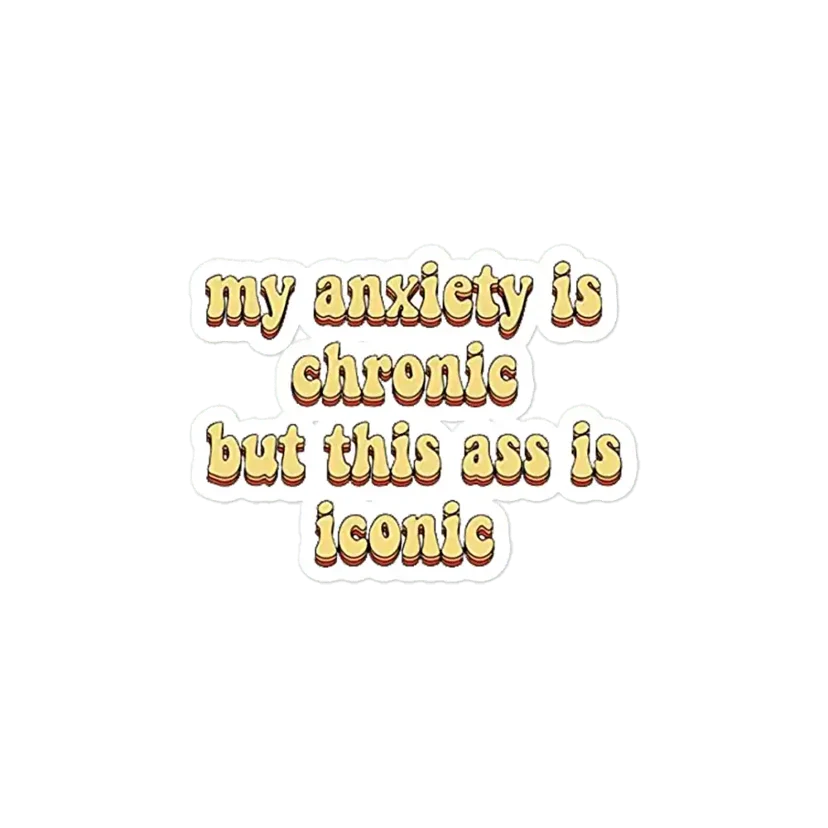 My anxiety is chronic but this ass is iconic Sticker