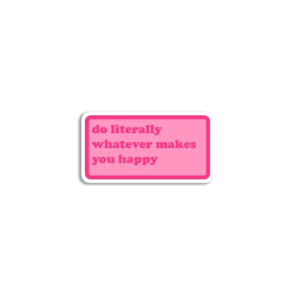 Do literally whatever makes you happy Sticker