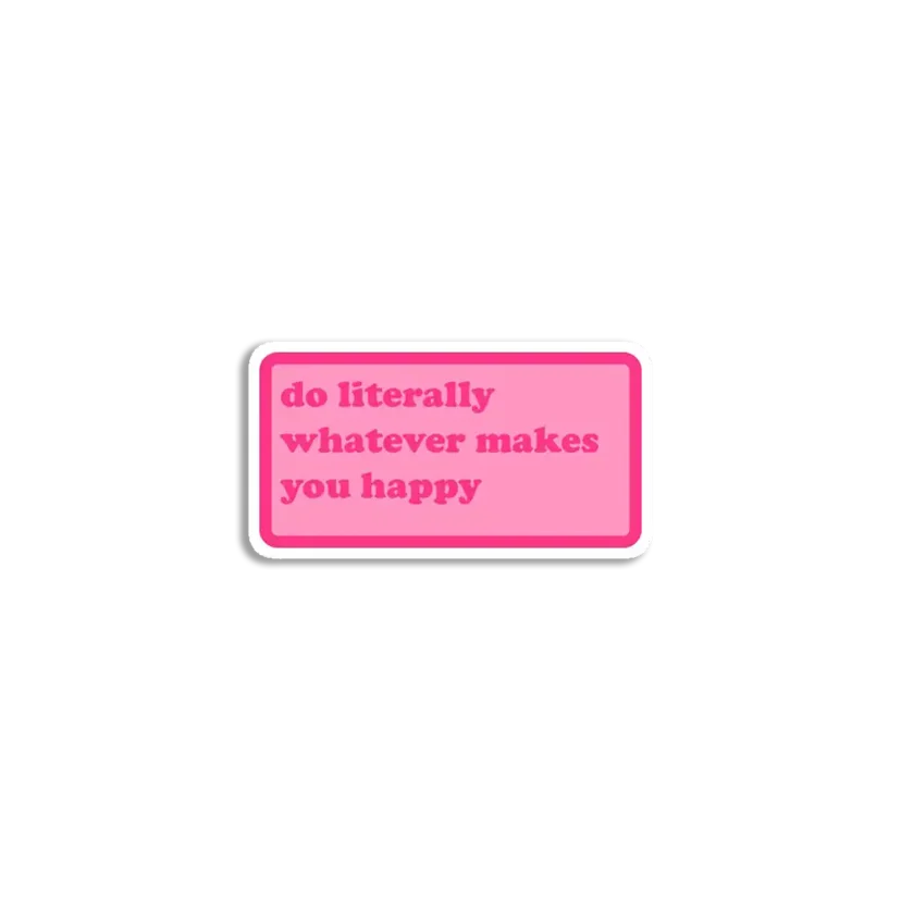 Do literally whatever makes you happy Sticker