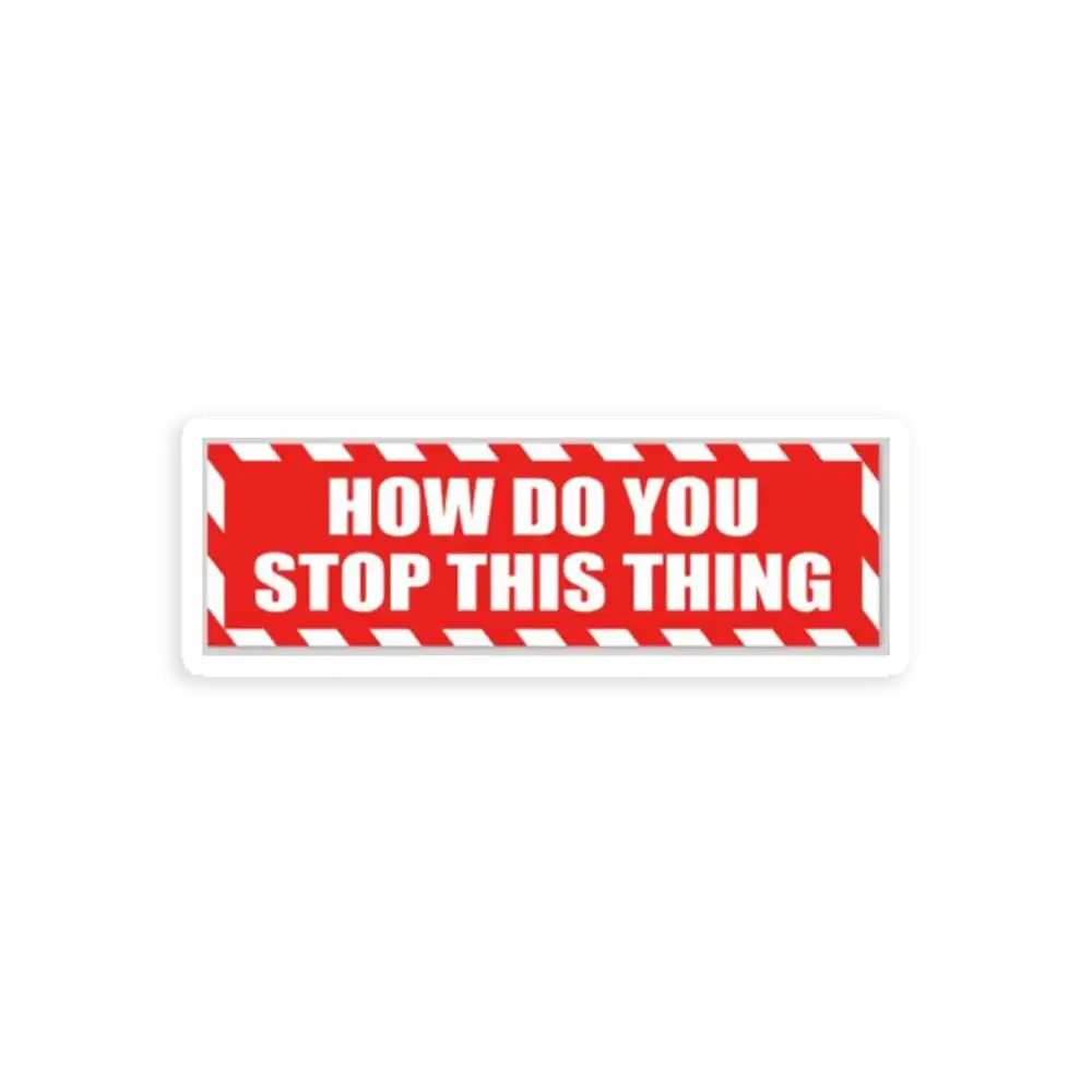 How do you Stop this thing Sticker