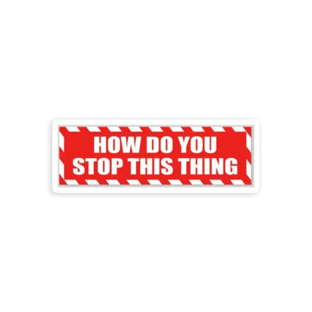 How do you Stop this thing Sticker