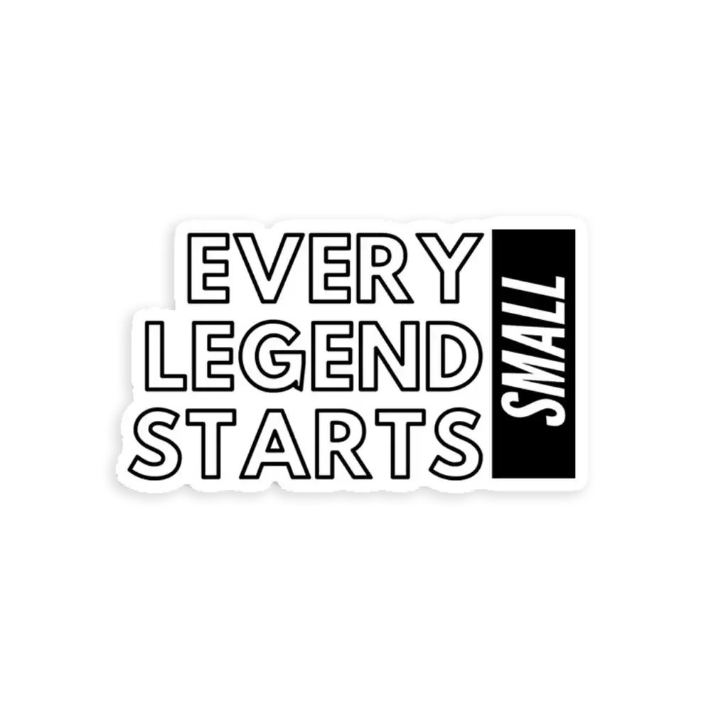 Every Legend Starts Small Sticker