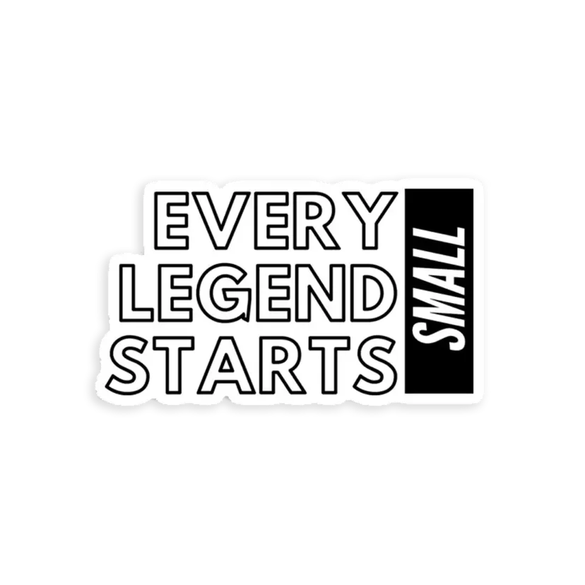 Every Legend Starts Small Sticker