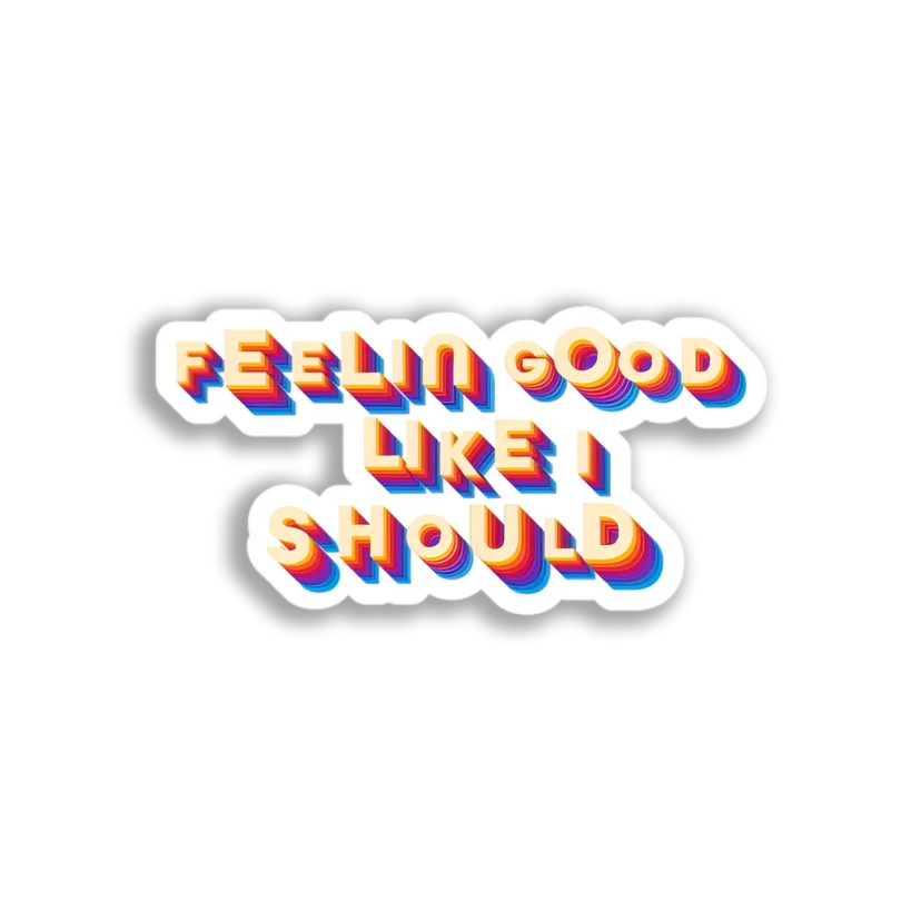 Feeling Good Like I Should Sticker