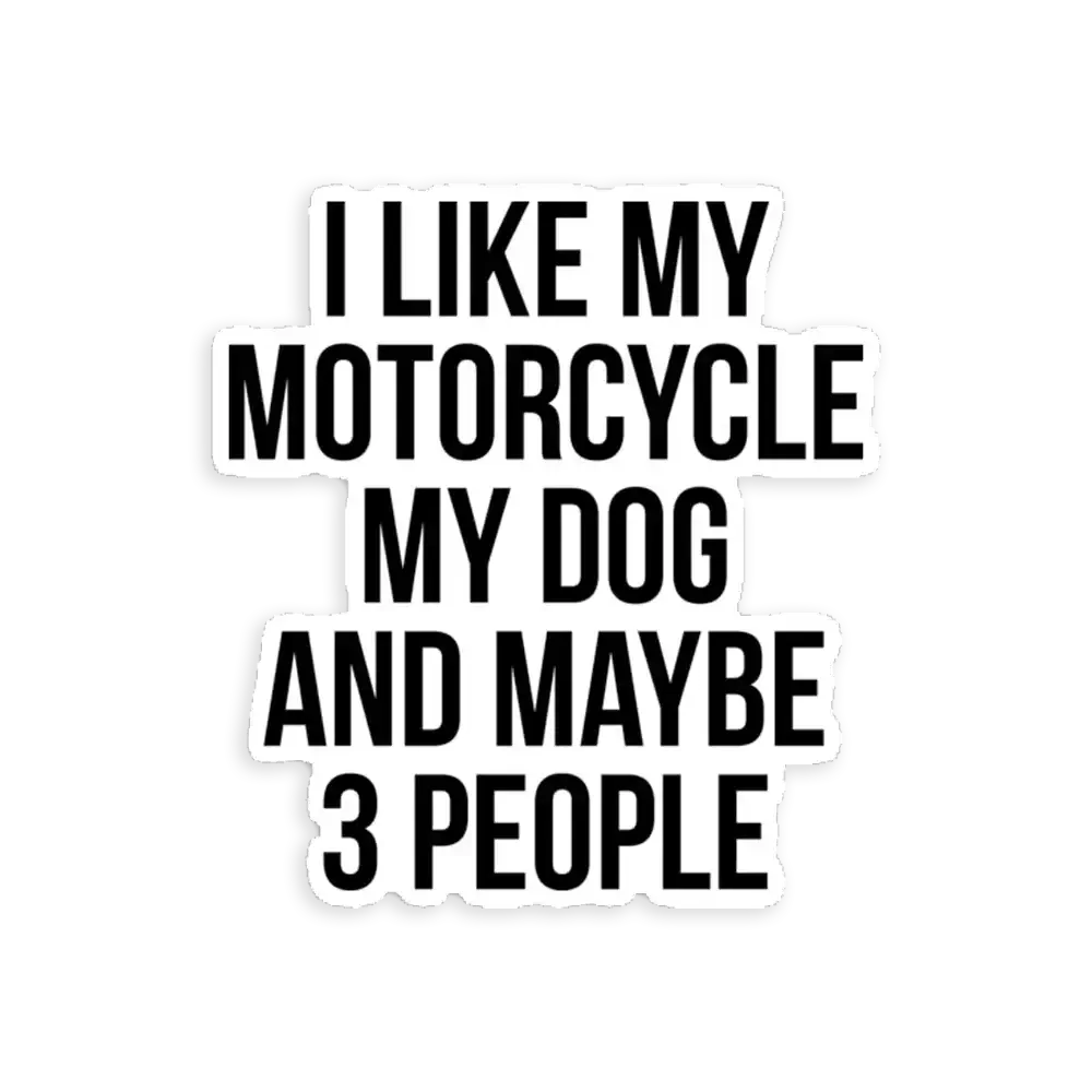 I Like My Motorcycle My Dog & Maybe 3 People  Sticker