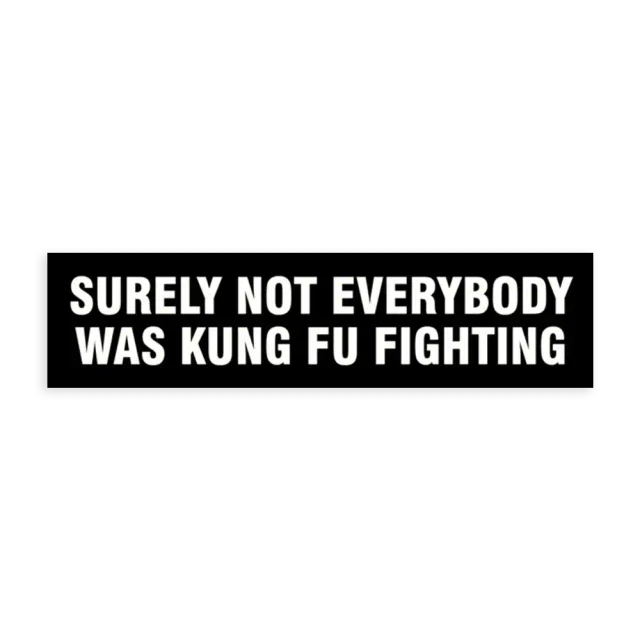 Surely not everybody was kung fu fighting  Sticker